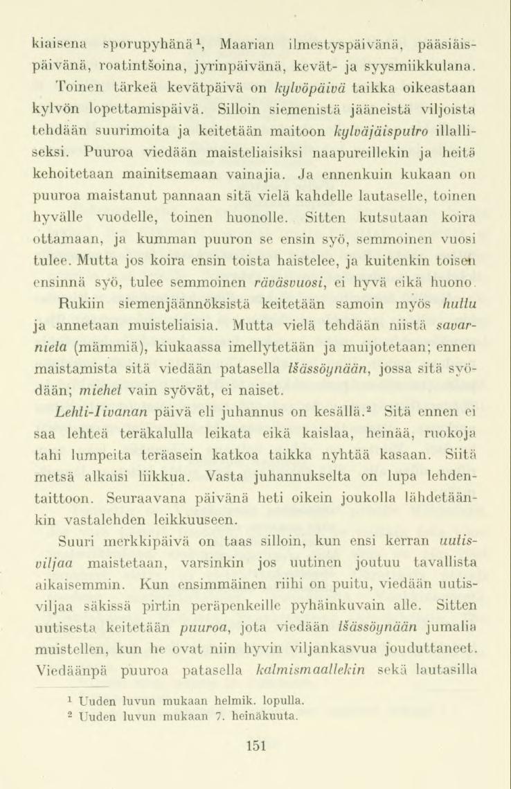 kiaisena sporupyhänä, 1 Maarian ilmestyspäivänä, pääsiäispäivänä, roatintsoina, jyrinpäivänä, kevät- ja syysmiikkulana. Toinen tärkeä kevätpäivä on kylvöpäivä taikka oikeastaan kylvön lopettamispäivä.