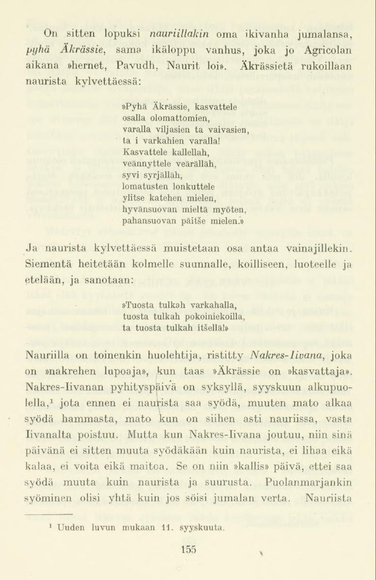 Ori sitten lopuksi nauriillakin oma ikivanha jumalansa, pyhä Äkrässie, sama ikäloppu vanhus, joka jo Agricolan aikana»hernet, Pavudh, Naurit loi».