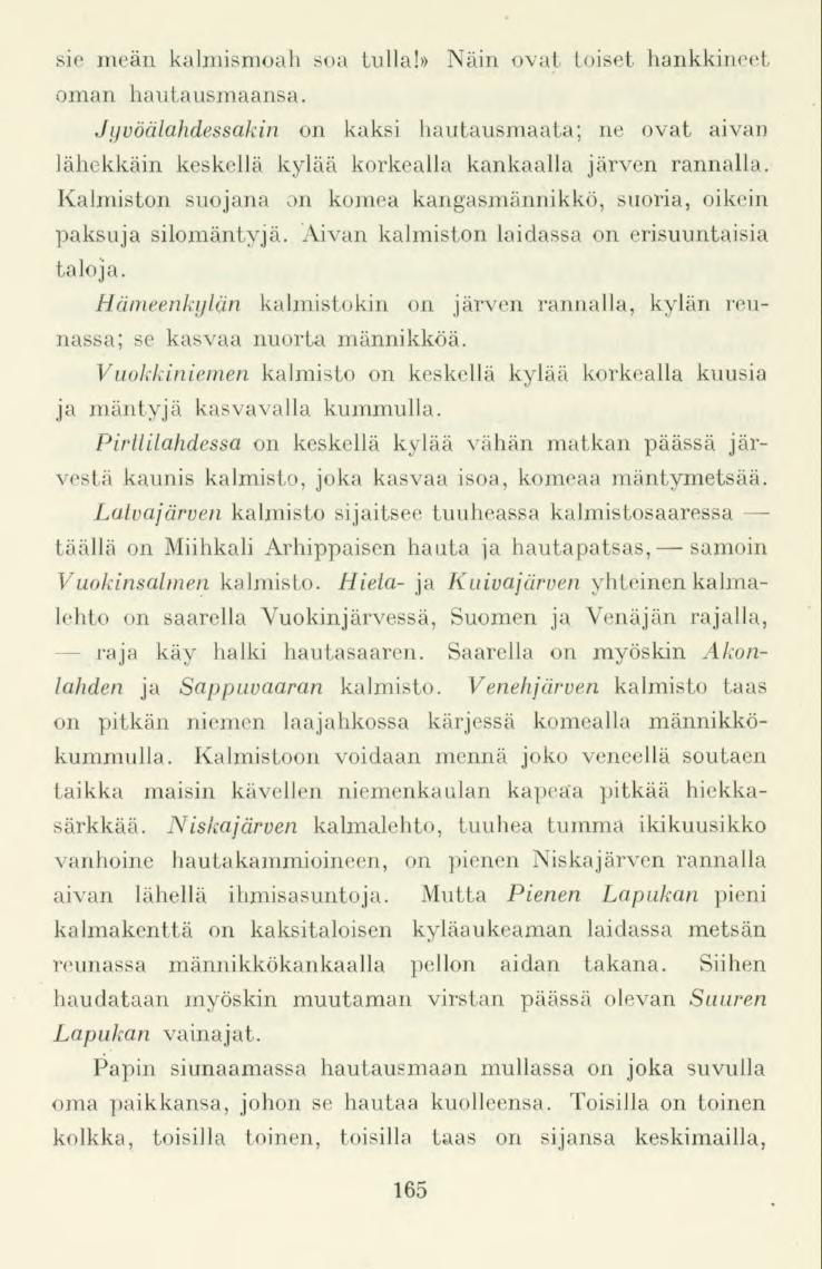 sie meän kalmismoah soa tulla!» Näin ovat toiset hankkineet oman hautausmaansa. Jyvöälahdessakin on kaksi hautausmaata; ne ovat aivan lähekkäin keskellä kylää korkealla kankaalla järven rannalla.