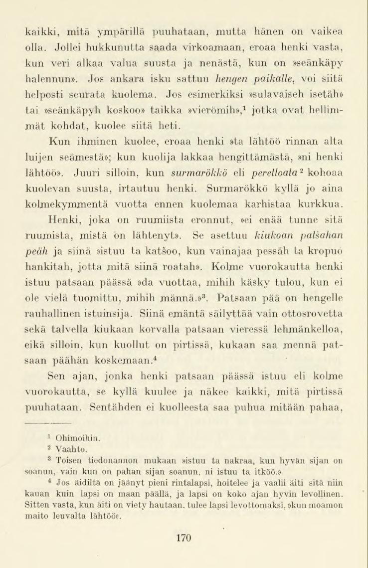 kaikki, mitä ympärillä puuhataan, mutta hänen on vaikea olla. Jollei hukkunutta saada virkoamaan, eroaa henki vasta, kun veri alkaa valua suusta ja nenästä, kun on»seänkäpy halennun».