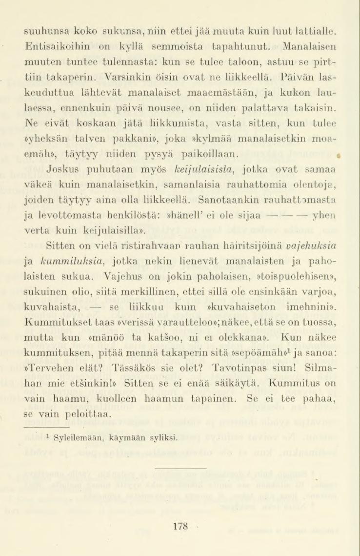 suuhunsa koko sukunsa,niin ettei jäämuuta kuin luut lattialle. Entisaikoihin on kyllä semmoista tapahtunut. Manalaisen muuten tuntee tulennasta: kun se tulee taloon, astuu se pirttiin takaperin.