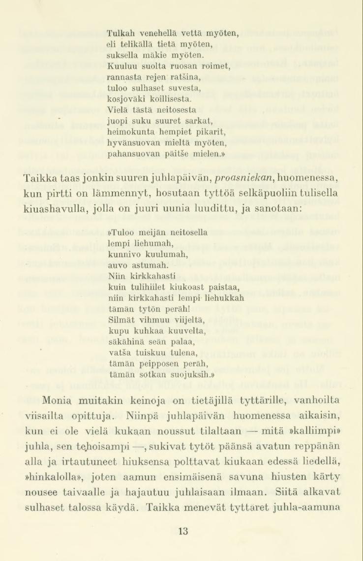 Tulkah venehellä vettä myöten, eli telikällä tietä myöten, suksella mäkie myöten. Kuuluu suolta ruosan roimet, rannasta rejen ratsina, tuloo sulhaset suvesta, kosjoväki koillisesta.