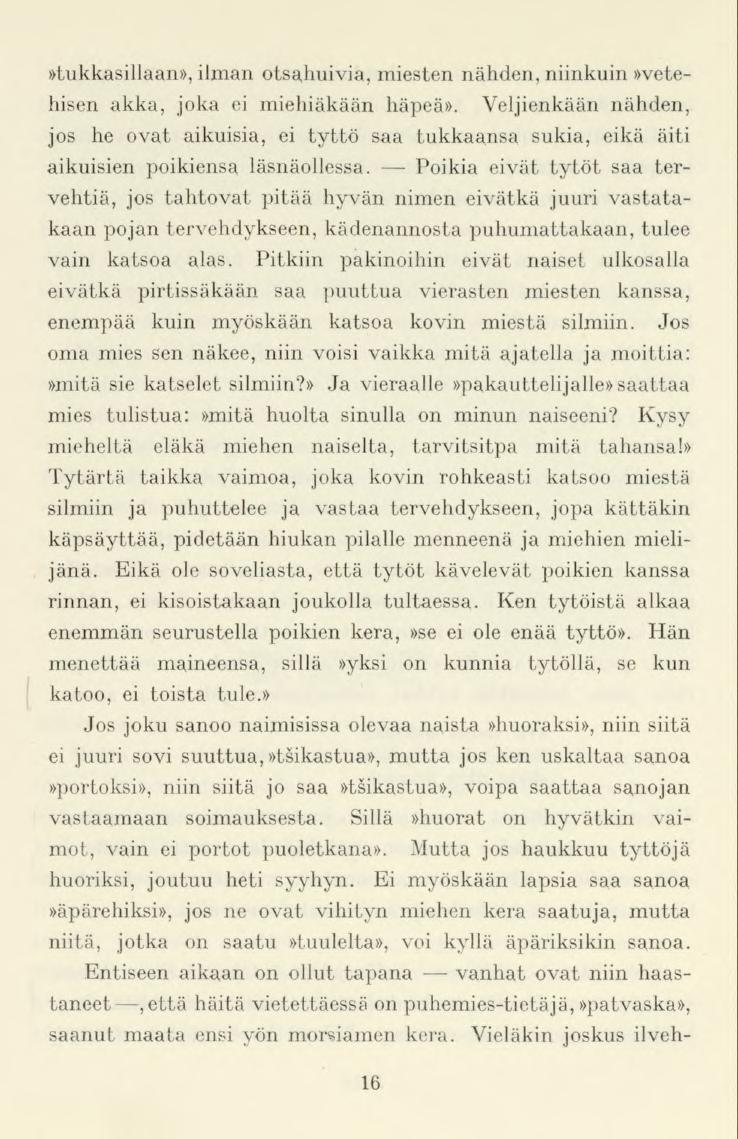 16»tukkasillaan», ilman otsahuivia,miesten nähden,niinkuin»vetehisen akka, joka ei miehiäkään häpeä».