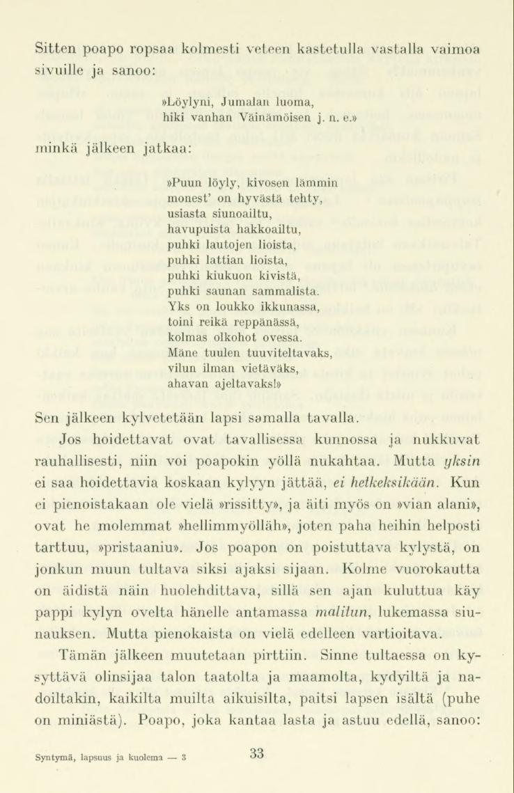 Sitten poapo ropsaa kolmesti veteen kastetulla vastalla vaimoa sivuille ja sanoo minkä jälkeen jatkaa:»löylyni, Jumalan luoma, hiki vanhan Väinämöisen j. n.e.»»puun löyly, kivosen lämmin monest' on hyvästä tehty, usiasta siunoailtu, havupuista hakkoailtu, puhki lautojen lioista, puhki lattian lioista, puhki kiukuon kivistä, puhki saunan sammalista.