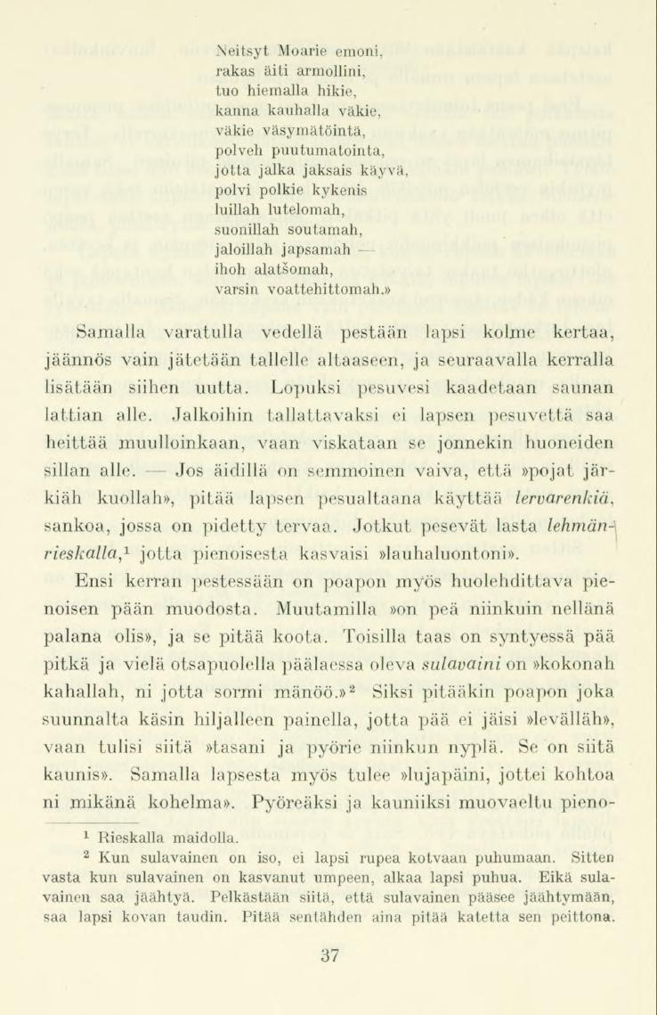 Neitsyt Moarie emoni, rakas äiti armollini, tuo hiemaila hikie, kanna kauhalla väkie, väkie väsymätöintä, polveh puutumatointa, jotta jalka jaksais käyvä, polvi polkie kykenis luillah lutelomah,