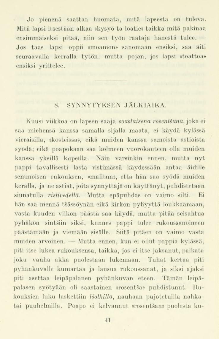 41 Jo pienenä saattaa huomata, mitä lapsesta on tuleva. Mitä lapsi itsestään alkaa»kysyö ta loatie» taikka mitä pakinaa ensimmäiseksi pitää, niin sen työn raataja hänestä tulee.