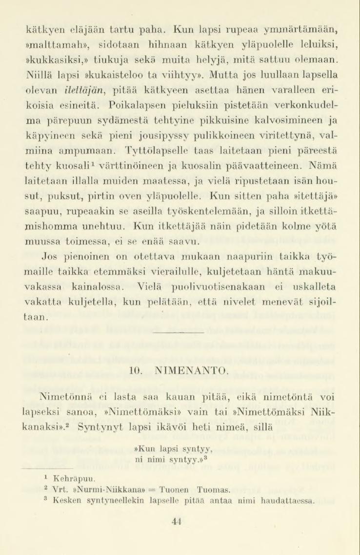 44 kätkyen eläjään tartu paha. Kun lapsi rupeaa ymmärtämään,»malttaman», sidotaan hihnaan kätkyen yläpuolelle leluiksi,»kukkasiksi,» tiukuja sekä muita helyjä, mitä sattuu olemaan.