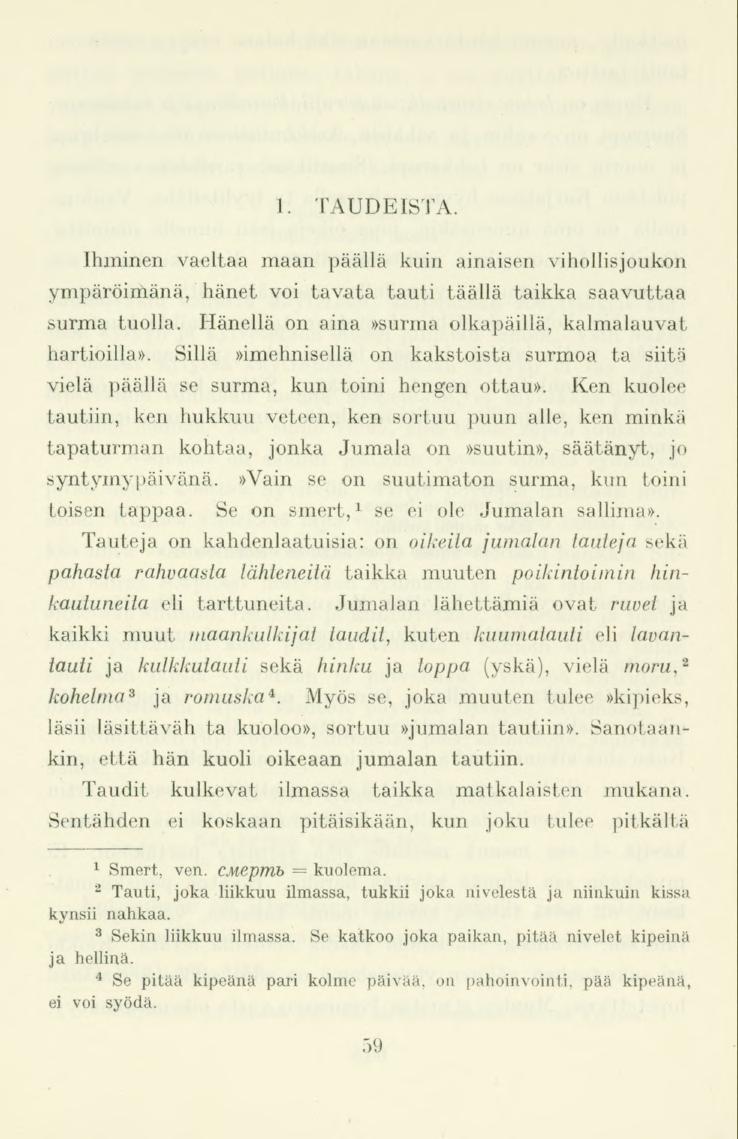 1. TAUDEISTA. Ihminen vaeltaa maan päällä kuin ainaisen vihollisjoukon ympäröimänä, hänet voi tavata tauti täällä taikka saavuttaa surma tuolla.