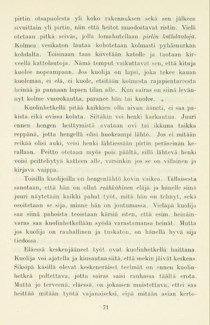 pirtin otsapuolesta yli koko rakennuksen sekä sen jälkeen sivuittain yli pirtin, niin että heitot muodostavat ristin. Vielä otetaan pitkä seiväs, jolla lomahutellaan piriin kattolautoja.