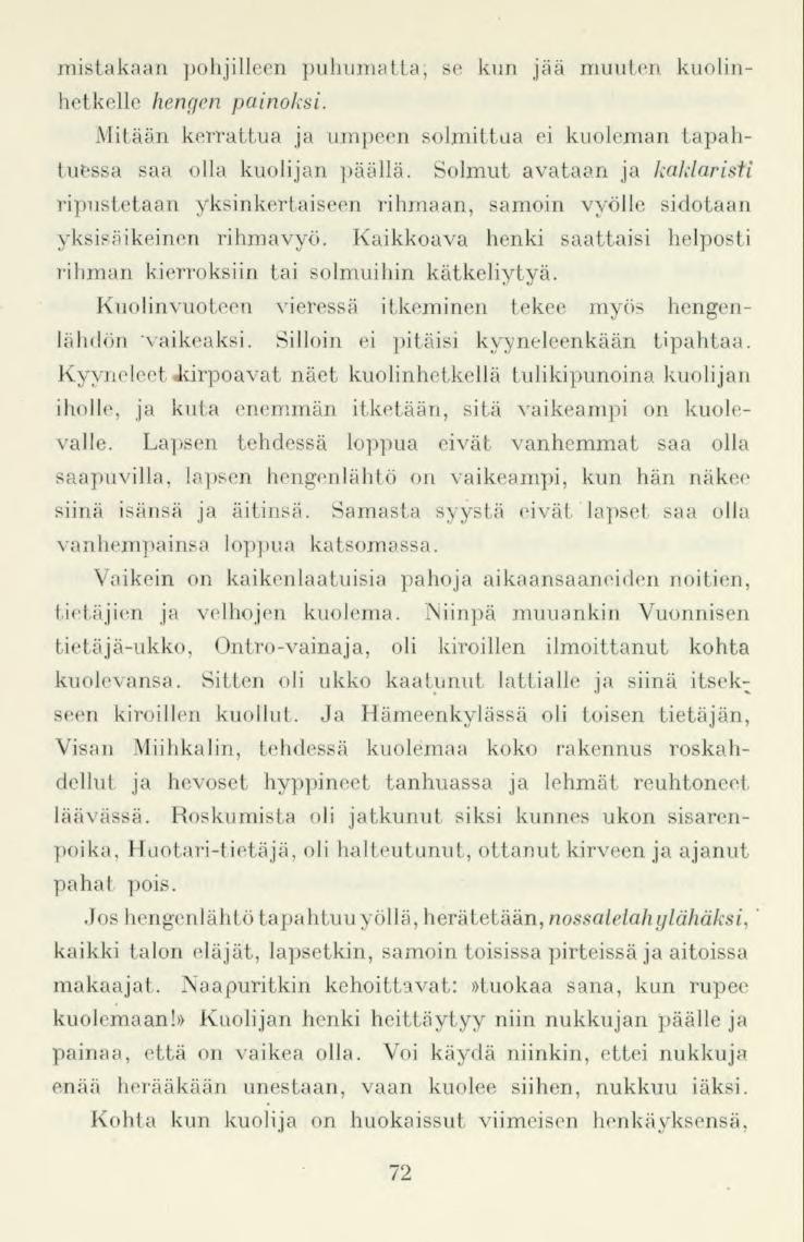 mistakaan pohjilleen puhumatta, se kun jää muuten kuolinhetkelle hengen painoksi. Mitään kerrattua ja umpeen solmittua ei kuoleman tapahtuessa saa olla kuolijan päällä.