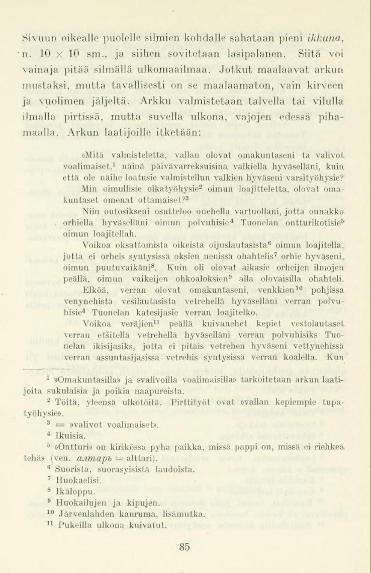 Sivuun oikealle puolelle silmien kohdalle sahataan pieni ikkuna. n. 10 x 10 sm., ja siihen sovitetaan lasipalanen. Siitä voi vainaja pitää silmällä ulkomaailmaa.