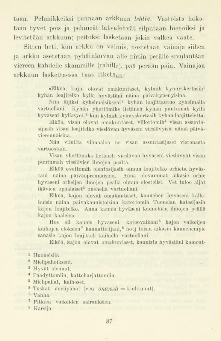 taan. Pehmikkeiksi pannaan arkkuun lehtiä. Vastoista hakataan tyvet pois ja pehmeät latvalehvät silputaan hienoiksi ja levitetään arkkuun; peitoksi lasketaan jokin valkea vaate.