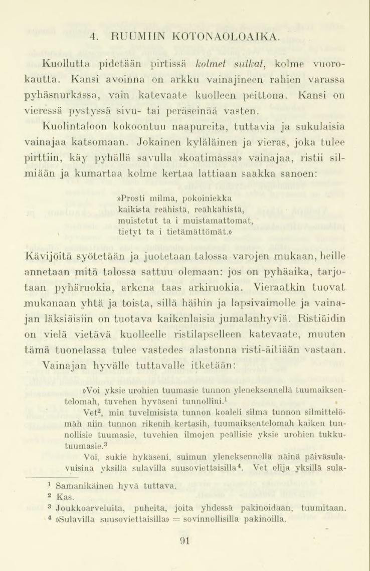 4. RUUMIIN KOTONAOLOAIKA. Kuollutta pidetään pirtissä kolmet suikat, kolme vuorokautta. Kansi avoinna on arkku vainajineen rahien varassa pyhäsnurkassa, vain katevaate kuolleen peittona.