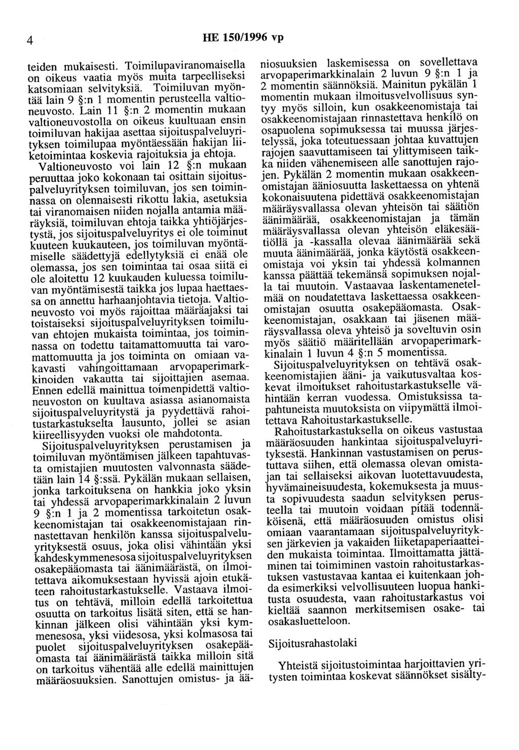 4 HE 150/1996 vp teiden mukaisesti. Toimilupaviranomaisella on oikeus vaatia myös muita tarpeelliseksi katsomiaan selvityksiä. Toimiluvan myöntää lain 9 :n 1 momentin perusteella valtioneuvosto.