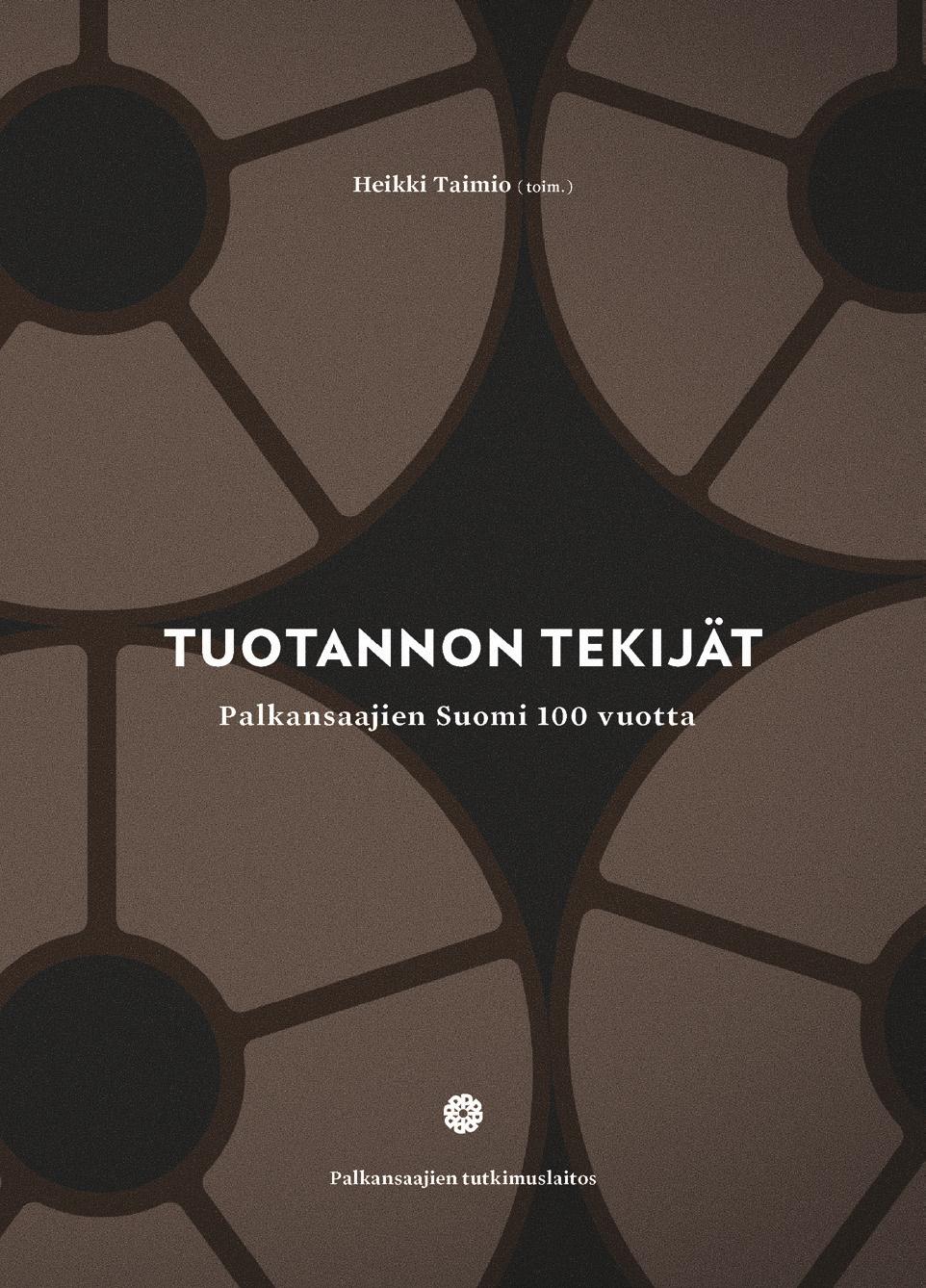 TUOTANNON TEKIJÄT Palkansaajien Suomi 100 vuotta 100-vuotiaan itsenäisyytensä aikana Suomi on kehittynyt maatalousvaltaisesta yhteiskunnasta teollistumisen kautta palveluvaltaiseksi ja
