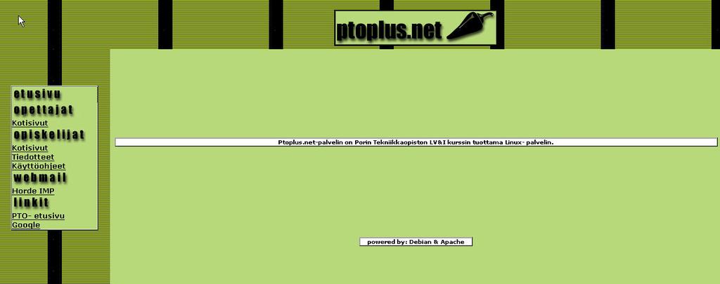 2. Suunnittelu 2.1 PTOPlus.net PTOPlus.net on Porin Tekniikkaopiston LV&I kurssin tuottama Linux-palvelin. Sivusto tarjoaa oppilaille palveluita, kuten sähköpostin ja kotisivutilan.