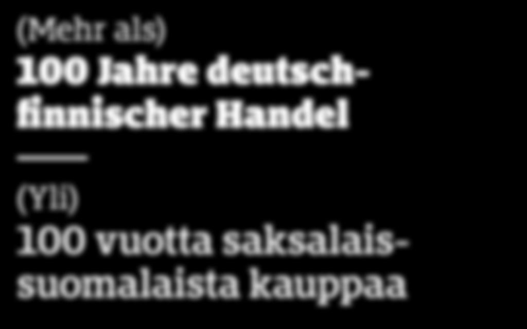 Magazin Der Deutsch-Finnischen Handelskammer Saksalais-Suomalaisen Kauppakamarin Jäsenlehti 3/2017 (Mehr als) 100 Jahre deutschfinnischer Handel (Yli) 100 vuotta saksalaissuomalaista kauppaa