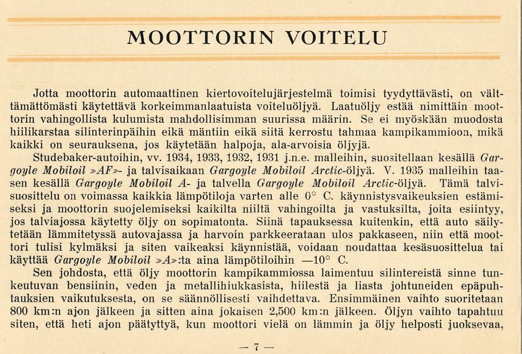 MOOTTORIN VOITELU Jotta moottorin automaattinen kiertovoitelujärjestelmä toimisi tyydyttävästi, on välttämättömästi käytettävä korkeimmanlaatuista voiteluöljyä.