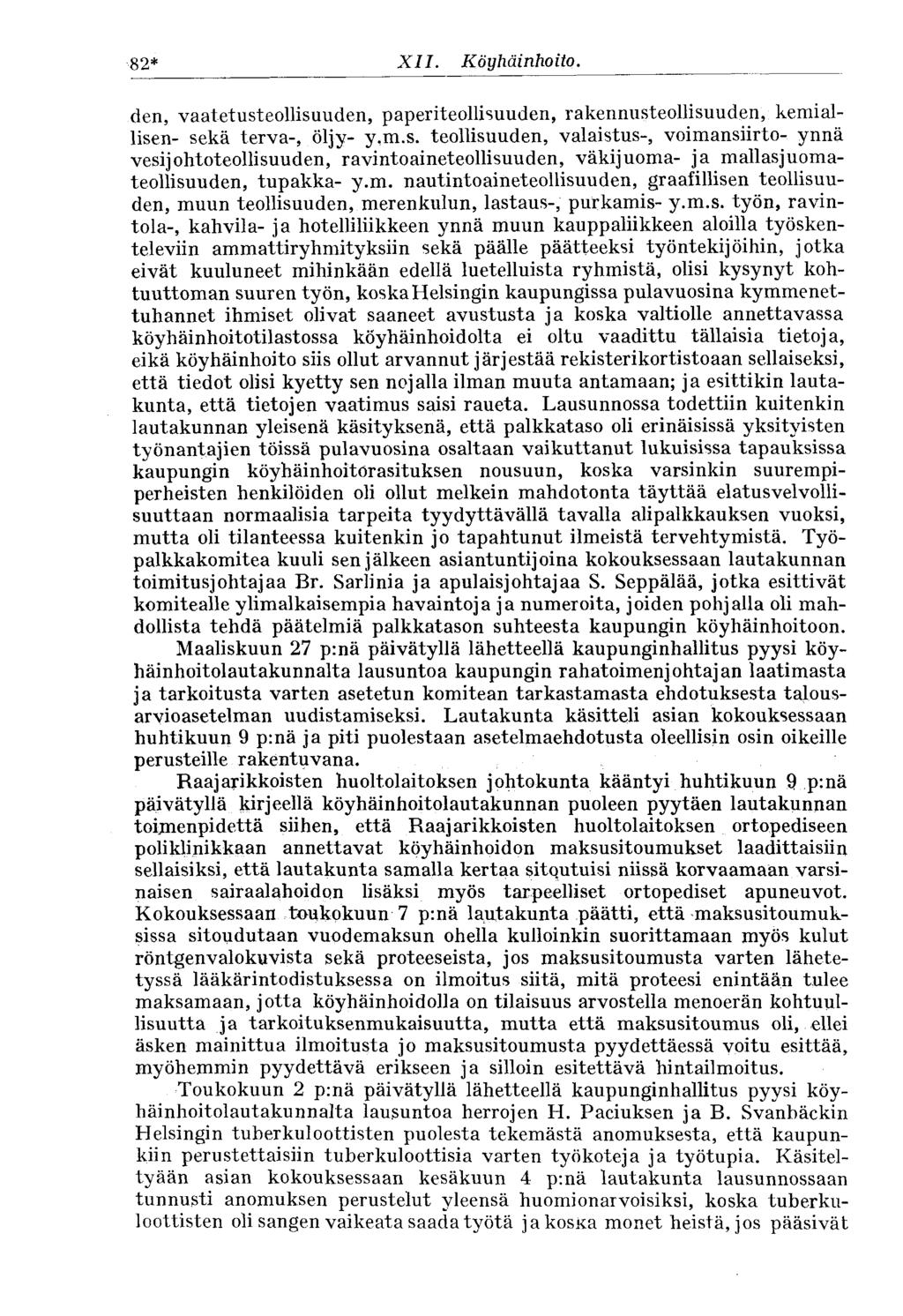 82* XII. Köyhäinhoito. den, vaatetusteollisuuden, paperiteollisuuden, rakennusteollisuuden, kemiallisen- sekä terva-, öljy- y.m.s. teollisuuden, valaistus-, voimansiirto- ynnä vesijohtoteollisuuden, ravintoaineteollisuuden, väkijuoma- ja mallasjuomateollisuuden, tupakka- y.