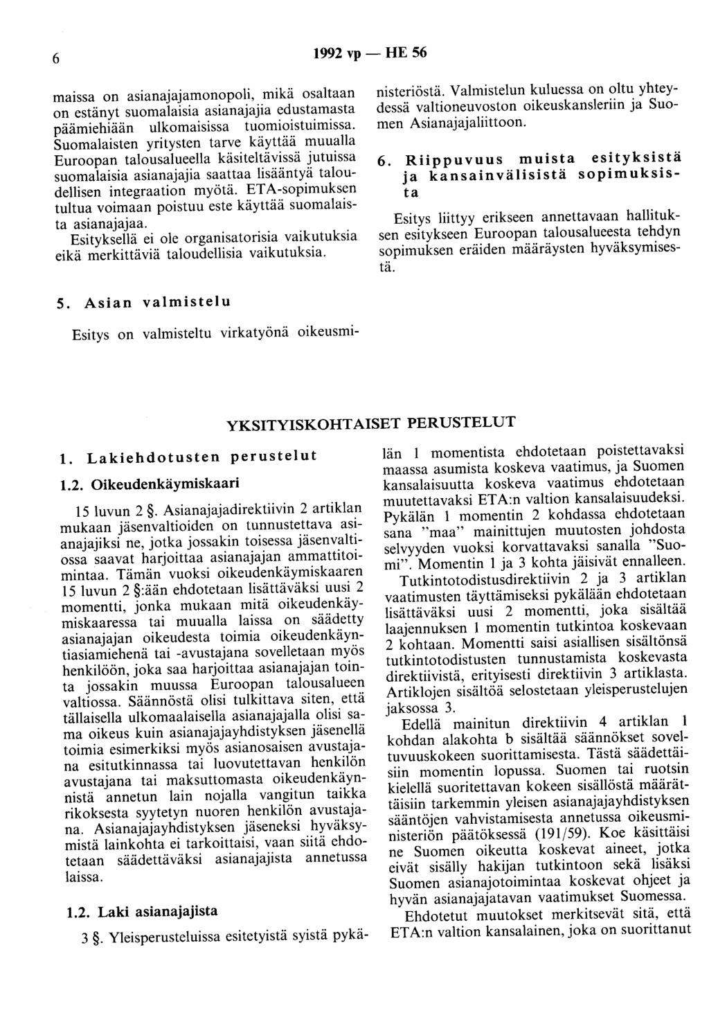 6 1992 vp - HE 56 maissa on asianajajamonopoli, mikä osaltaan on estänyt suomalaisia asianajajia edustamasta päämiehiään ulkomaisissa tuomioistuimissa.