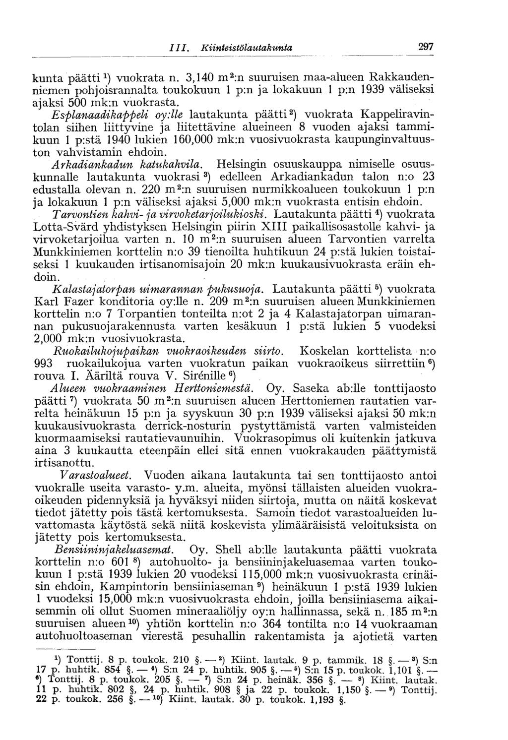 III. Kiinteistölautak unta 297 kunta päätti vuokrata n. 3,140 m 2 :n suuruisen maa-alueen Rakkaudenniemen pohjoisrannalta toukokuun 1 p:n ja lokakuun 1 p:n 1939 väliseksi ajaksi 500 mk:n vuokrasta.