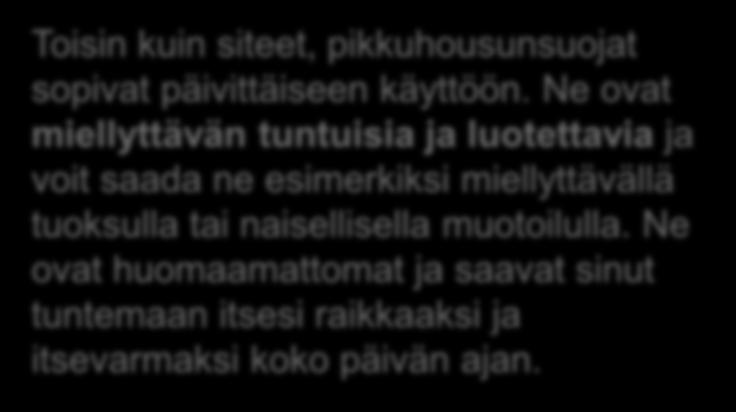 TERVEYSSITEEN JA PIKKUHOUSUNSUOJAN ERO Toisin kuin siteet, pikkuhousunsuojat sopivat