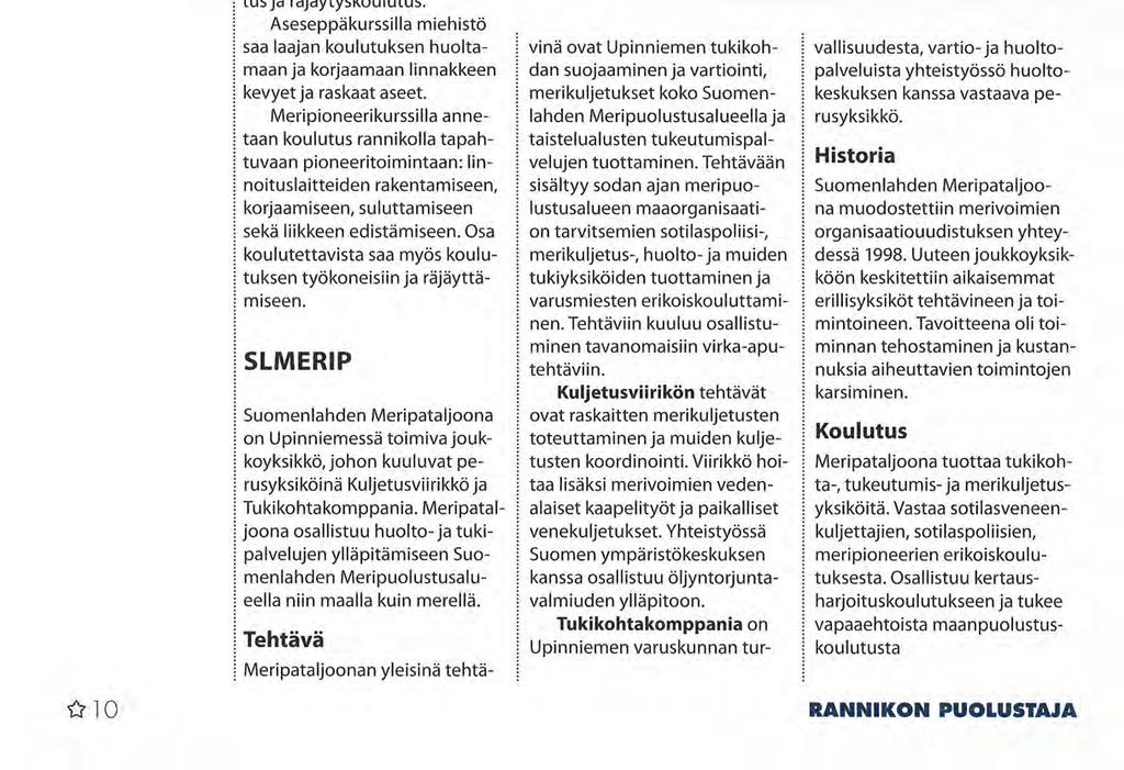Suomenlahden Meripataljoonaa huolehtii merikuljetuksista Suomenlahden alueella sekä suorittaa mm. vedenalaiset kaapelityöt.