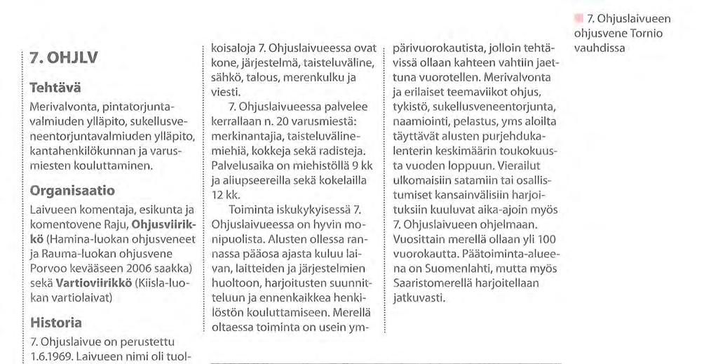 vartiolaivat) Historia 7. Ohjuslaivue on perustettu 1.6.1969. Laivueen nimi oli tuolloin Vartiolaivue kalustonaan tykkiveneet ja vartioveneet.