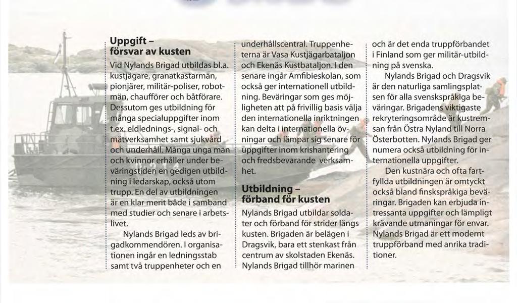Uppgiftförsvar av kusten Vid Nylands Brigad utbildas bl.a. kustjägare, granatkastarmän, pionjärer, militär-poliser, robotmän, chaufförer och båtförare.