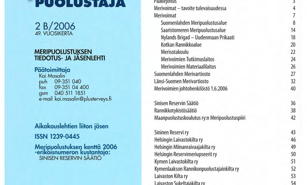 fi Aikakauslehtien liiton jäsen ISSN 1239-0445 Meripuolustuksen kenttä 2006 -erikoisnumeron kustantaja: SINISEN RESERVIN SÄÄTIÖ Meripuolustuksen kenttä 2006 on Rannikon Puolustaja