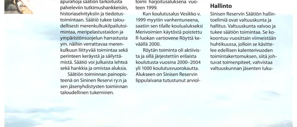 SINISEN RESERVIN SÄÄTIÖ Sinisen Reservin Säätiön tarkoituksena on tukea ja kehittää meripuolustuksen reserviä ja sen toimintaa, vaalia sen perinteitä ja tallentaa sen historiaa, herättää yleistä