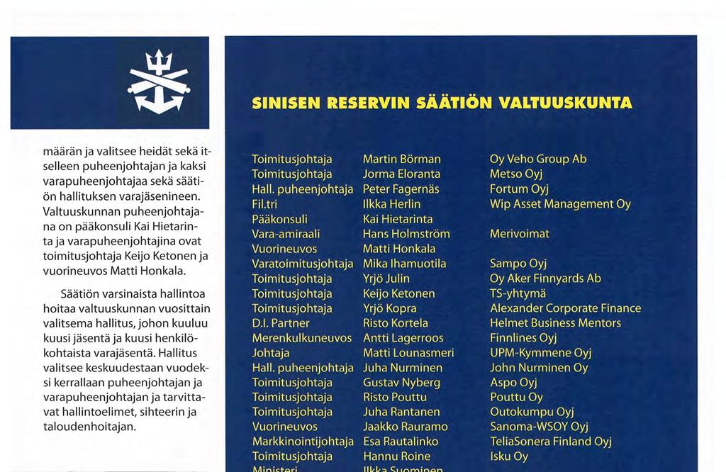 SINISEN RESERVIN SÄÄTIÖN VALTUUSKUNTA määrän ja valitsee heidät sekä itselleen puheenjohtajan ja kaksi varapuheenjohtajaa sekä säätiön hallituksen varajäsenineen.