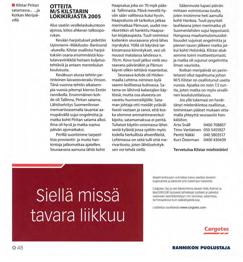 Kilstar Piritan satamassa.ja Kotkan Meripäivillä OTTEITA M/S KILSTARIN LOKIKIRJASTA 2005 Alus saatiin vesillelaskukuntoon ajoissa, kiitos ahkeran talkooporukan.