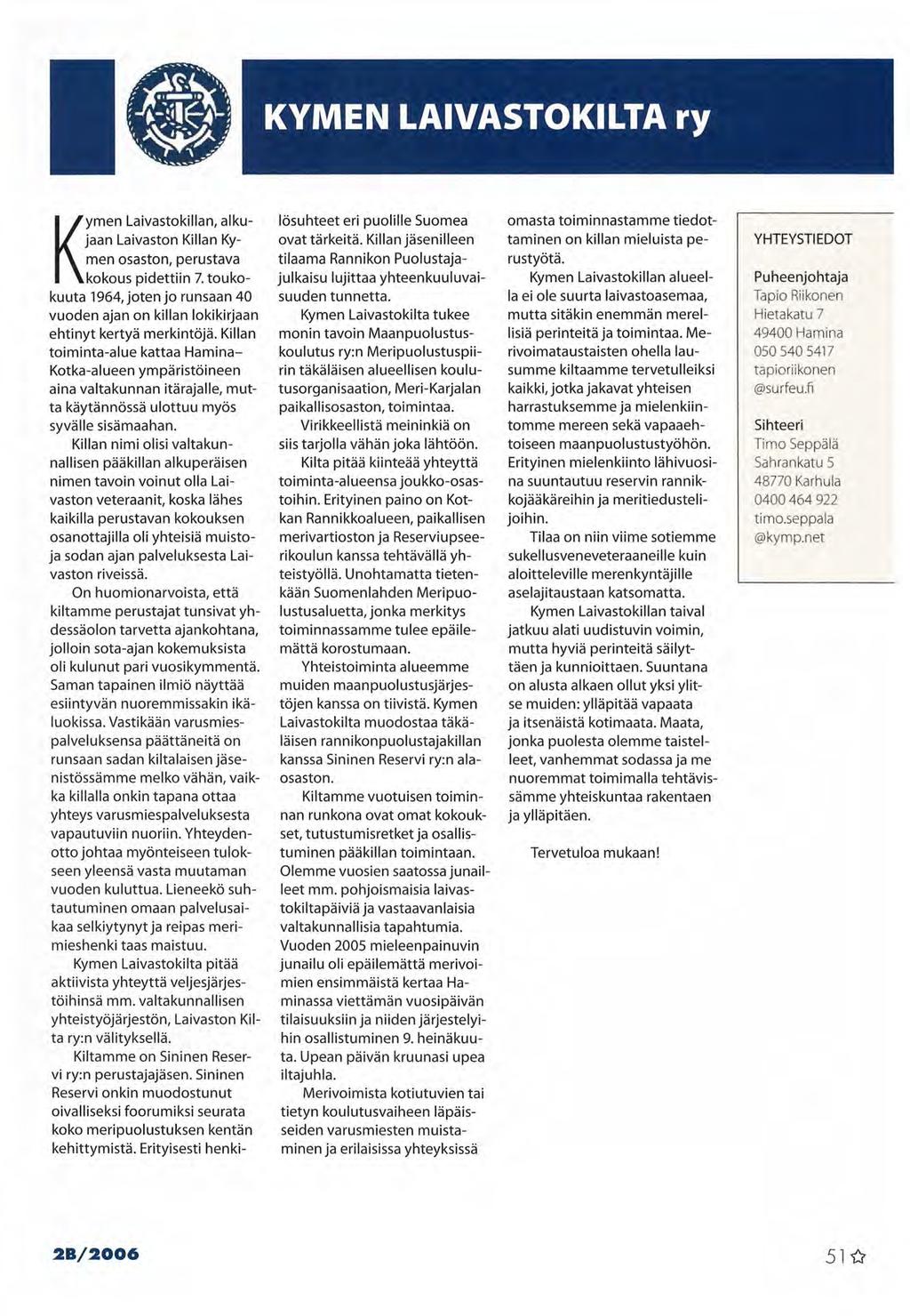 KYMEN LAIVASTOKILTA ry Kymen Laivastokillan, alkujaan Laivaston Killan Kymen osaston, perustava kokous pidettiin 7.