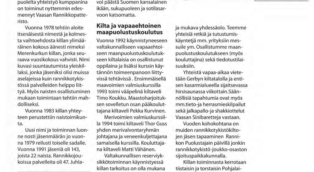 Ensimmäiseksi puheenjohtajaksi valittiin kapteeniluutnantti Reino Vierros, joka sittemmin 1981 kutsuttiin killan kunniapuheenjohtajaksi.