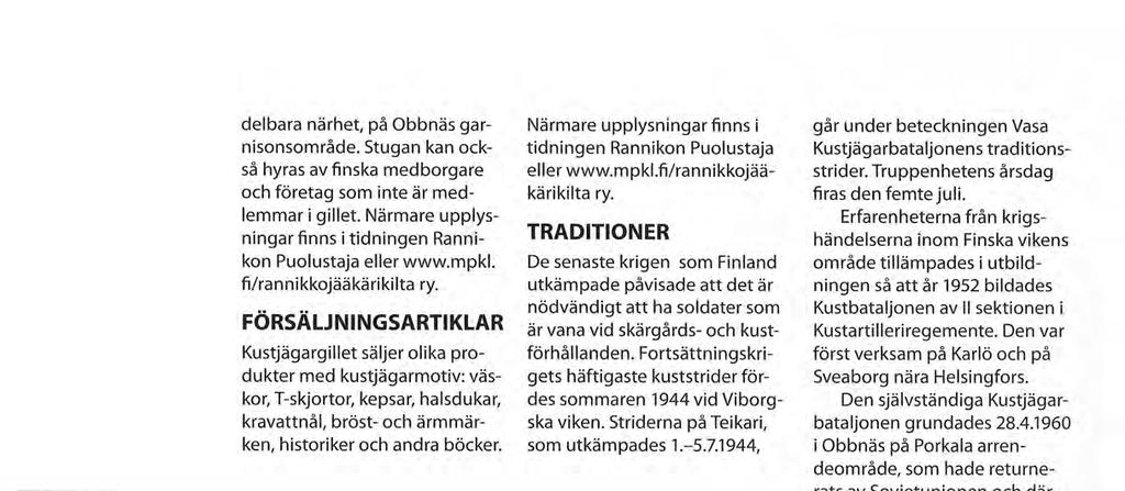 FÖRSÄLJNINGSARTIKLAR Kustjägargillet säljer olika produkter med kustjägarmotiv: väskor, T-skjortor, kepsar, halsdukar, kravattnål, bröst- och ärmmärken, historiker och andra böcker.