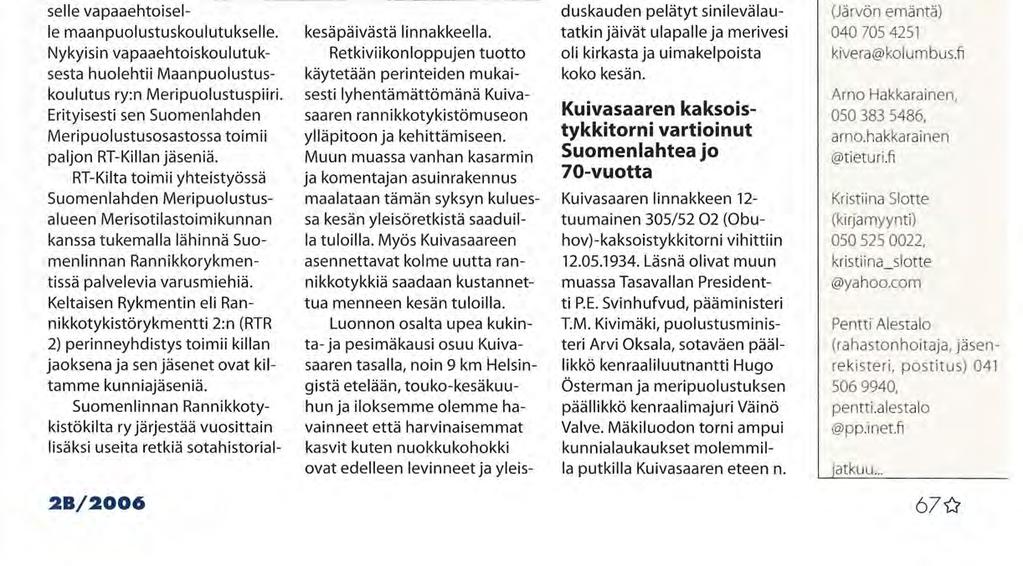 SUOMENLINNAN RANNIKKOTYKISTÖKILTA ry toiminut jo yli 40 vuotta YHTEYSTIETOJA: Suomenlinnan Rannikkotykistökillan kotipaikkana on Helsinki ja toiminta-alueena Suomenlahden Meripuolustusalueen