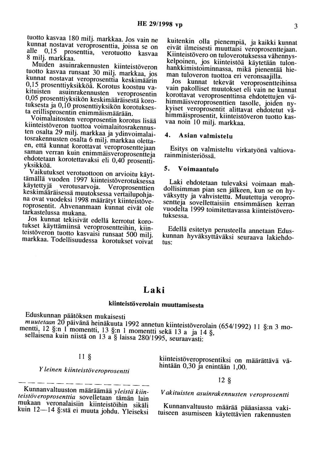 HE 29/1998 vp 3 tuotto kasvaa 180 milj. markkaa. Jos vain ne kunnat nostavat veroprosenttia, joissa se on alle 0, 15 prosenttia, verotuotto kasvaa 8 milj. markkaa. Muiden asuinrakennusten kiinteistöveron tuotto kasvaa runsaat 30 milj.