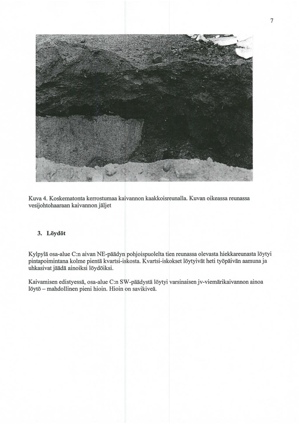 7 Kuva 4. Koskematonta kerrostumaa kaivannon kaakkoisreunalla. Kuvan oikeassa reunassa vesijohtohaaraan kaivannon jäljet 3.