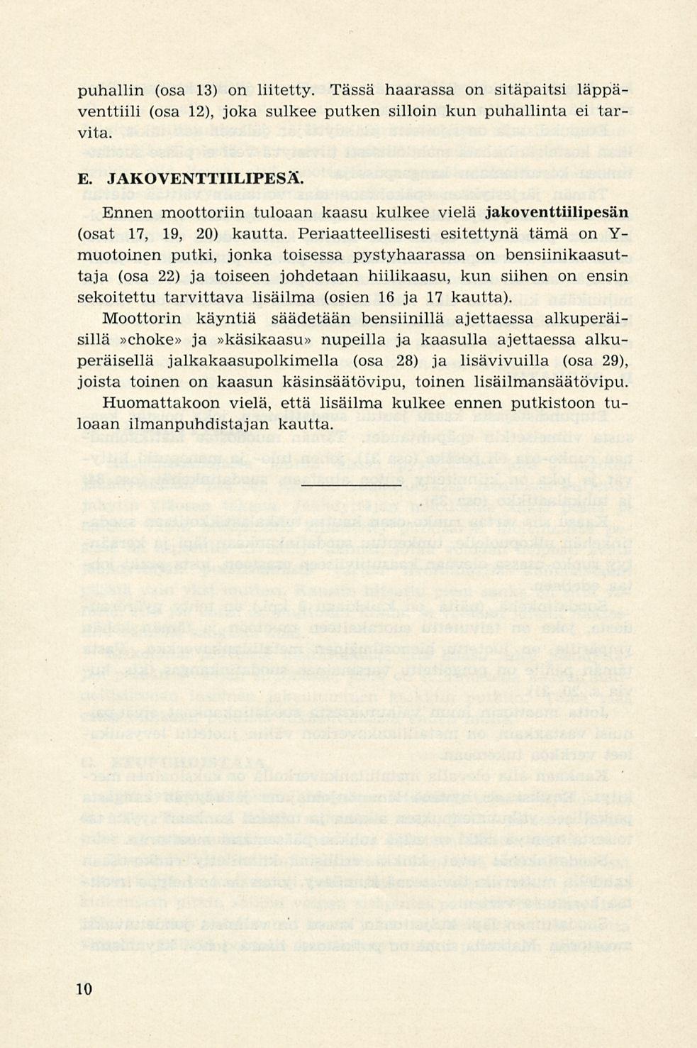 puhallin (osa 13) on liitetty. Tässä haarassa on sitäpaitsi läppäventtiili (osa 12), joka sulkee putken silloin kun puhallinta ei tarvita. E. JAKOVENTTIILIPESÄ.