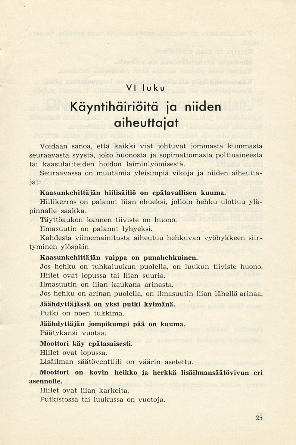 VI luku Käyntihäiriöitä ja niiden aiheuttajat Voidaan sanoa, että kaikki viat johtuvat jommasta kummasta seuraavasta syystä, joko huonosta ja sopimattomasta polttoaineesta tai kaasulaitteiden hoidon