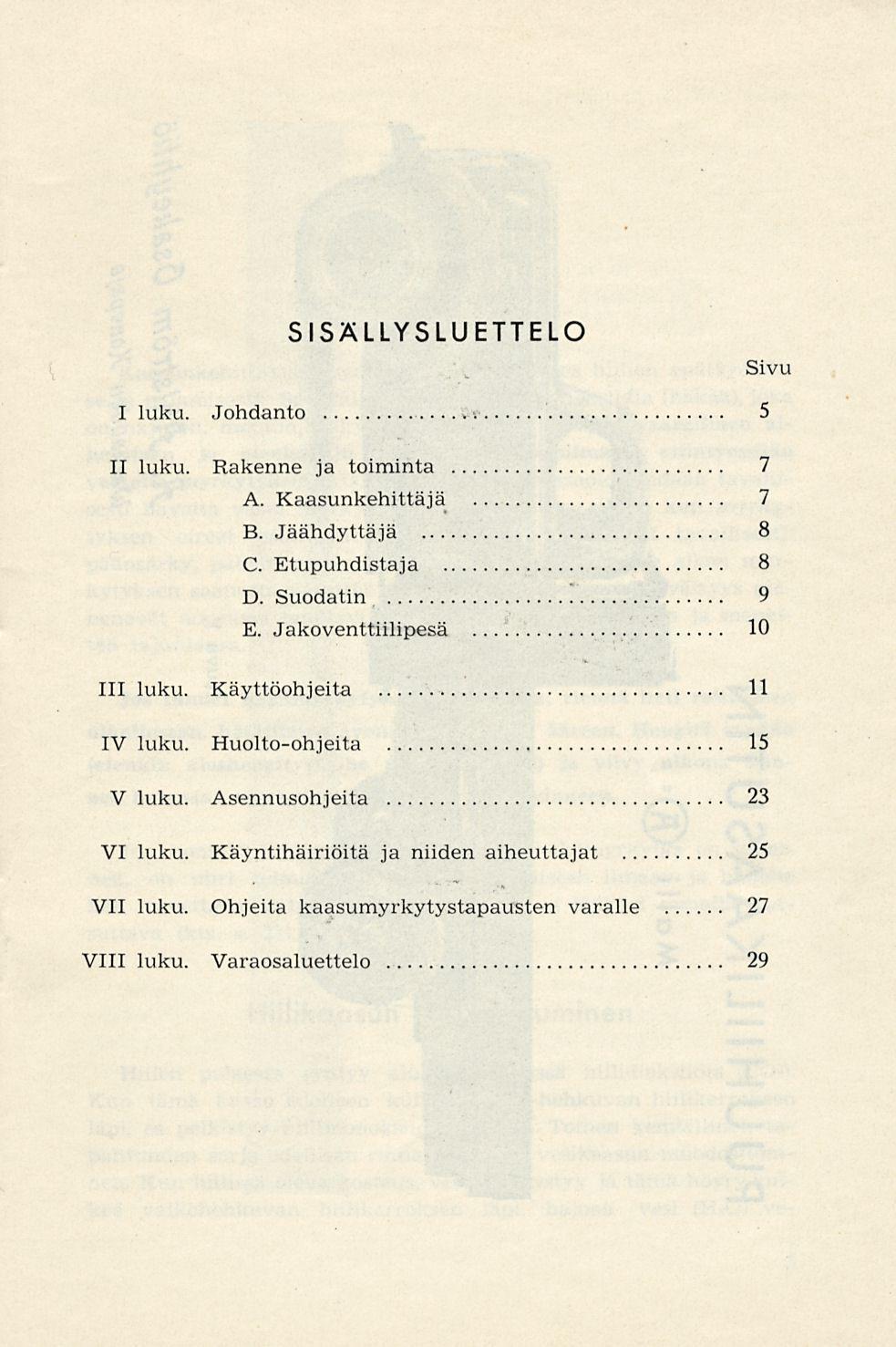 SISÄLLYSLUETTELO I luku. Johdanto 5 Sivu II luku. Rakenne ja toiminta 7 A. Kaasunkehittäjä 7 B. Jäähdyttäjä 8 C. Etupuhdistaja 8 D. Suodatin 9 E. Jakoventtiilipesä 10 111 luku.