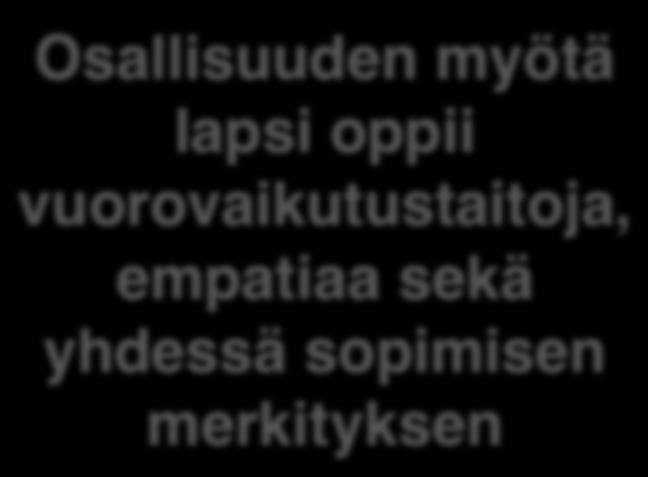 Kuuntele anna lapselle mahdollisuus vaikuttaa Osallisuuden myötä lapsi oppii vuorovaikutustaitoja, empatiaa sekä yhdessä sopimisen merkityksen n Lapsen osallisuutta