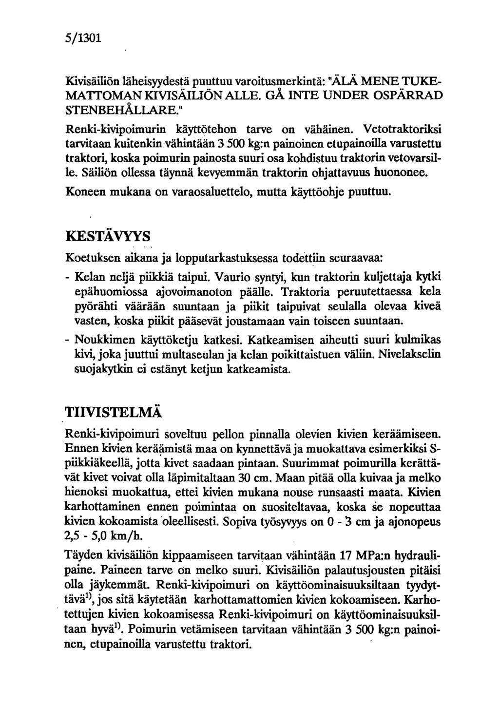 5/1301 Kivisäiliön läheisyydestä puuttuu varoitusmerkintä: "ÄLÄ MENE TUKE- MATTOMAN KIVISÄILIÖN ALLE. Gik INTE UNDER OSPÄRRAD STENBEHÄLLARE." Renki-kivipoimurin käyttötehon tarve on vähäinen.
