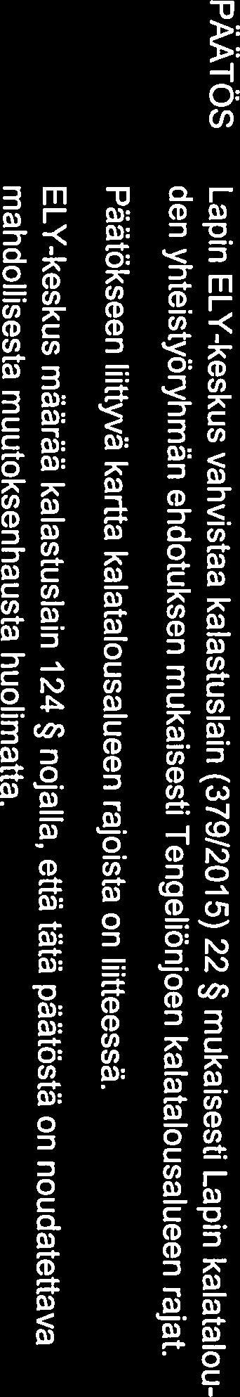 Päätökseen liittyvä kartta kalatalousalueen rajoista on liitteessä. ELY-keskus määrää kalastuslain 124 nojalla, että tätä päätöstä on noudatettava mahdollisesta muutoksenhausta huolimatta.