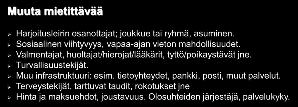 Mahdollisuudet korvaavaan tai vaihtoehtoiseen harjoitteluun. Asuminen ja päivittäisolosuhteet. Ruokailujärjestelyt, joustavuus? Terveydenhuolto ja hygienia.. Kilpailumahdollisuudet.