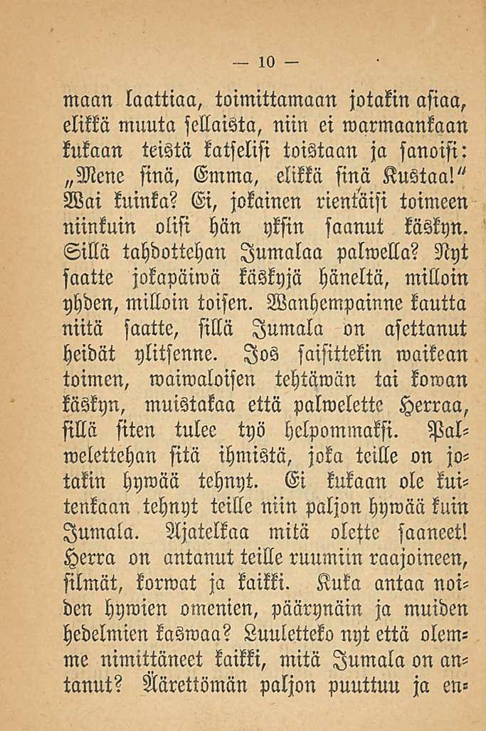maan lanttina, toimittamaan jotakin asiaa, elikkä muuta sellaista, niin ei marinaankaan kukaan teistä katselisi toistaan ja sanoisi: Mene sinä, Emma, elikkä sinä Kustaa!" Wai kuinka?