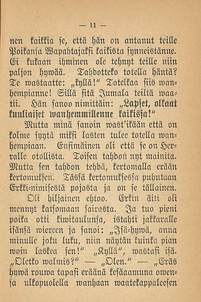 nen kaikkia se, että hän on antanut teille Poikansa Vapahtajaksi kaikista synneistänne. Ei kukaan ihminen ole tehnyt teille niin paljon hywäii. Tahdotteko totella häntä? Te wastlllltte: kyllä!