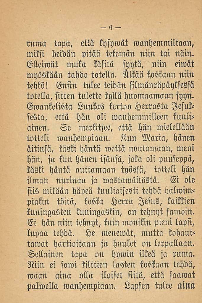 ruma tapa, että kysymät wanhemmiltaan, miksi heidän pitää tekemän niin tai näin. Elleiwät muka käsitä syytä, niin eiwiit myöskään tahdo totella. Nlkää kaskaan niin tehkö!