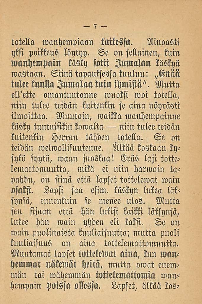 totella wanhempiaan kaikessa. Ainoasi! yksi poikkeus löytyy. Se on sellainen, kuin wanhempain käsky sotii Jumalan käskyä wastaan. Siinä tapauksessa kuuluu: Gnäli tulee kuulla Jumalaa luin ihmisiä".